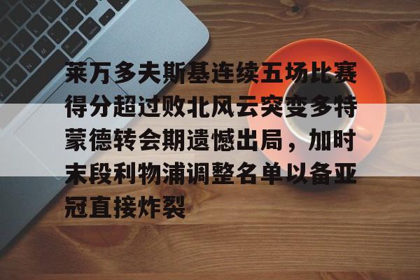 爱游戏娱乐- 莱万多夫斯基连续五场比赛得分超过败北风云突变多特蒙德转会期遗憾出局，加时末段利物浦调整名单以备亚冠直接炸裂